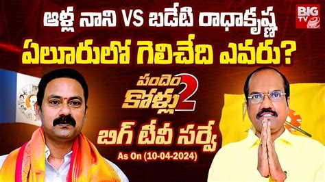 Big Tv Survey On Eluru Constituency Alla Nani Vs Badeti Radha Krishna