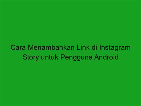 Cara Menambahkan Link Di Instagram Story Untuk Pengguna Android Trentekno