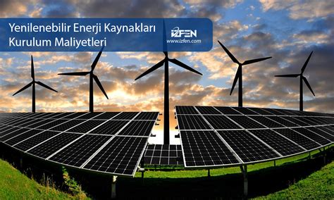 Yenilenebilir Enerji Kaynakları ve Kurulum Maliyetleri İZFEN