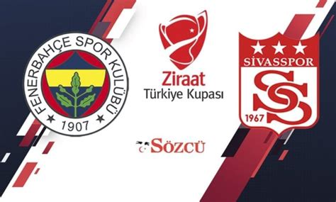 Fenerbahçe Sivasspor Maçı Canlı Yayın Türkiye Kupası Yarı Finali