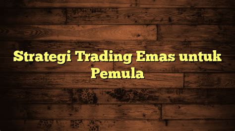 Strategi Trading Emas Untuk Pemula