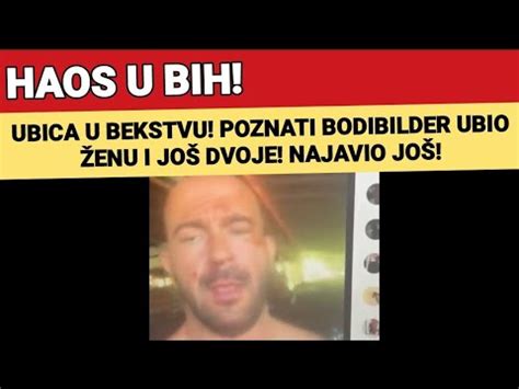 HAOS U BIH UBICA U BEKSTVU POZNATI BODIBILDER UBIO ŽENU I JOŠ DVOJE