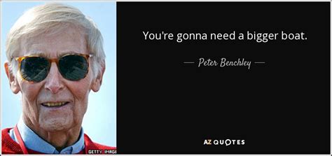 Peter Benchley quote: You're gonna need a bigger boat.