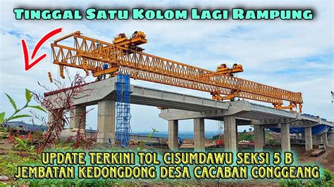 Update Terkini Tol Cisumdawu Seksi B Jembatan Kedondong Desa Cacaban