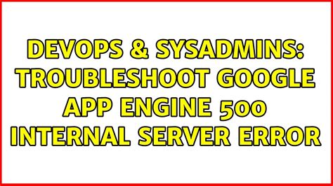 Devops Sysadmins Troubleshoot Google App Engine Internal Server