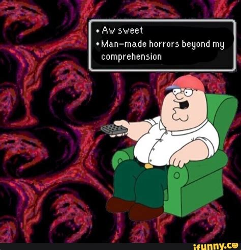 Sweet Man Made Horrors Beyond My Comprehension IFunny