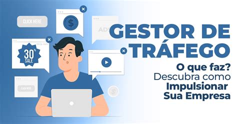 O que Faz um Gestor de Tráfego Descubra como Impulsionar Sua Empresa