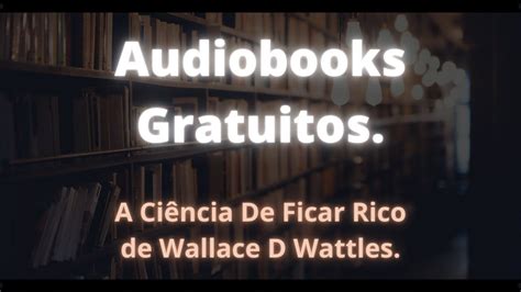 Audiobook A Ci Ncia De Ficar Rico De Wallace D Wattles Youtube