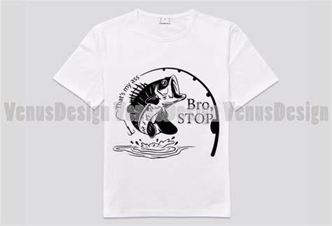 Thats My Ass Bro Stop Fishing Editable Design Buytshirtdesigns