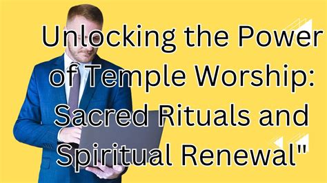 Unlocking The Power Of Temple Worship Sacred Rituals And Spiritual