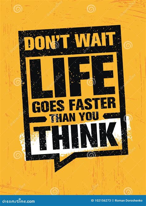 Dont Wait Life Goes Faster Than You Think Creative Motivation Quote