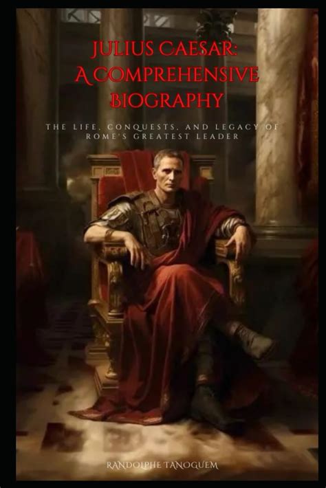 Julius Caesar A Comprehensive Biography The Life Conquests And