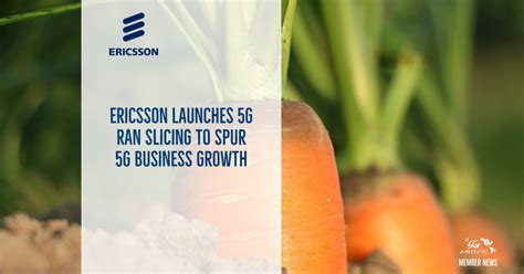 Ericsson Launches 5g Ran Slicing To Spur 5g Business Growth 5g Americas