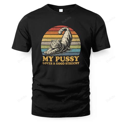 My Pussy Loves A Good Stretch Funny Cat Lover Cat Owner Duhitu