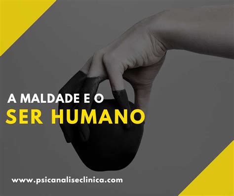 A maldade e o ser humano Psicanálise Clínica