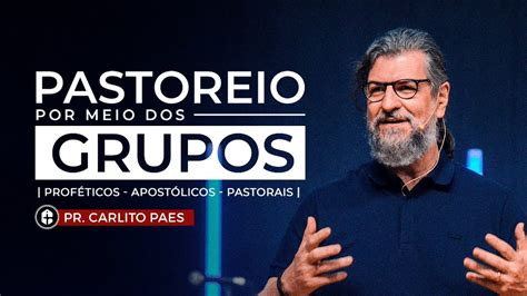 Pastoreio Por Meio De Grupos Pr Carlito Paes Celebra O