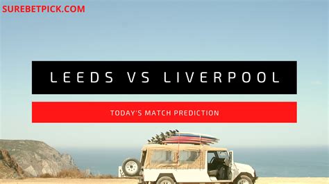 Leeds United Vs Liverpool Prediction Ekiti Pikin Surest Prediction Site