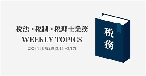 税務weekly Topics2024年3月第2週｜法規集アプリ