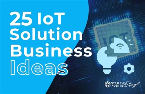 25 IoT Solution Business Ideas - Stealth Agents