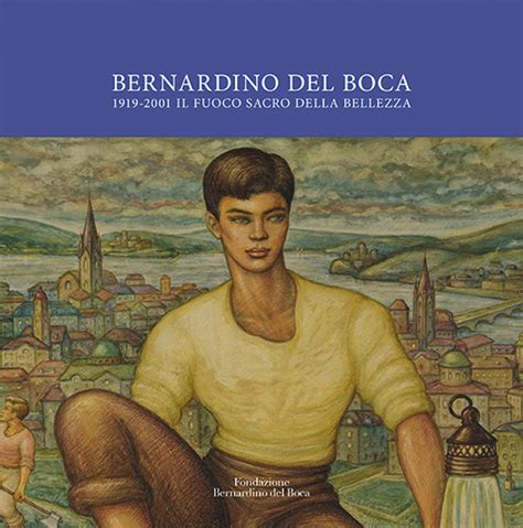 Bernardino Del Boca 1919 2001 Il Fuoco Sacro Della Bellezza Catalogo