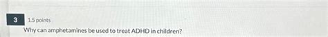 Solved 1.5 points Why can amphetamines be used to treat ADHD | Chegg.com