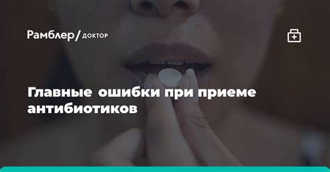 Врач перечислил главные ошибки при приеме антибиотиков - Рамблер/здоровье