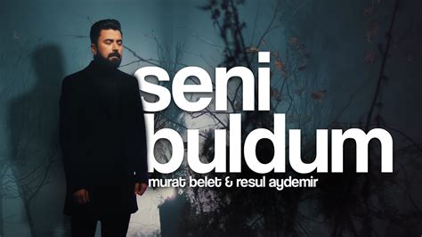 Murat Belet Ft Resul Aydemir Seni Buldum Official Video YouTube