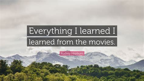 Audrey Hepburn Quote “everything I Learned I Learned From The Movies”