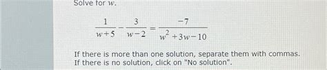 Solve for w.1w+5-3w-2=-7w2+3w-10If there is more than | Chegg.com