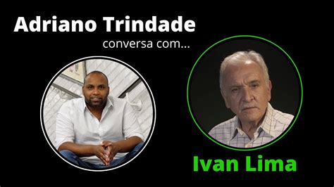 IVAN LIMA Fatos Desconhecidos Conversa ADRIANO TRINDADE YouTube