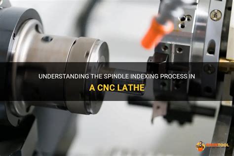 Understanding The Spindle Indexing Process In A Cnc Lathe Shuntool