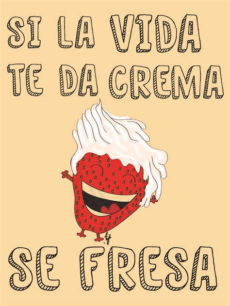 Si La Vida Te Da Crema Se Fresa Frases De Fresas Fresas Con Crema