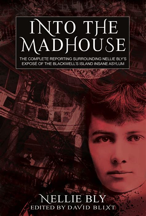 Into The Madhouse The Complete Reporting Surrounding Nellie Bly S Expose Of The Blackwell S