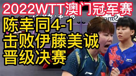 2022wtt澳门冠军赛，陈幸同4 1击败伊藤美诚，晋级女单决赛！2022wtt澳门冠军赛，8强产生，马龙力战入围，孙颖莎强势晋级！ Youtube