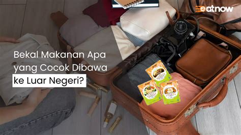 Bekal Makanan Apa Yang Cocok Dibawa Ke Luar Negeri Eatnow