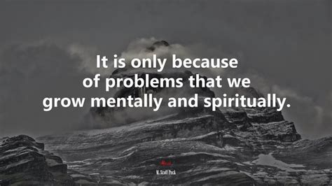 It Is Only Because Of Problems That We Grow Mentally And Spiritually