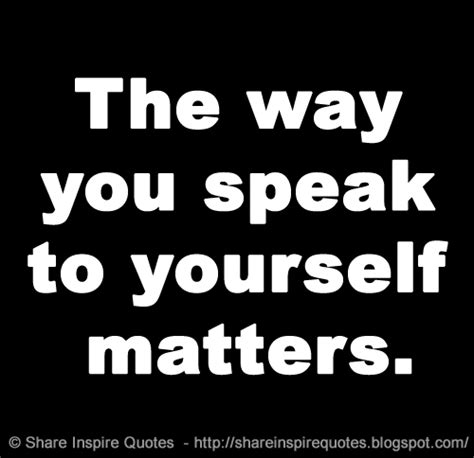 The Way You Speak To Yourself Matters Share Inspire Quotes