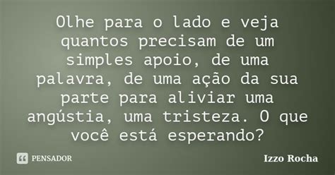 Olhe Para O Lado E Veja Quantos Precisam Izzo Rocha Pensador