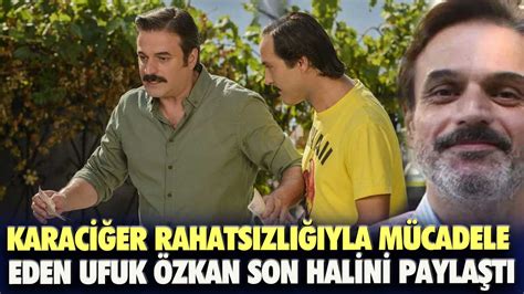 Karaciğer rahatsızlığıyla mücadele eden Ufuk Özkan son halini paylaştı