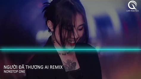 Thương Lắm Cho Cánh Hoa Tàn Dần Remix Người Đã Thương Ai Remix Nhạc Remix Hot Tiktok 2022