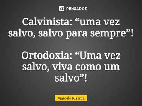 Calvinista Uma Vez Salvo Salvo Marcelo Rissma Pensador