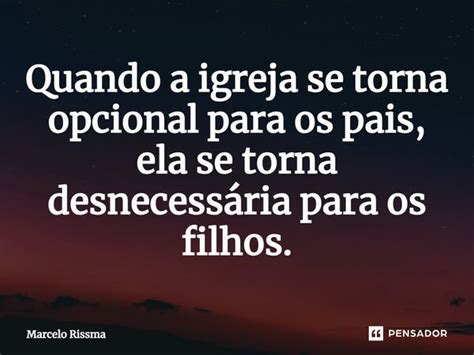 Quando A Igreja Se Torna Opcional Marcelo Rissma Pensador