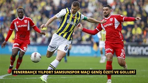 Fenerbahçe Yılport Samsunspor Maçı Geniş Özeti ve Golleri