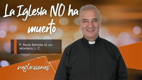 La Iglesia No Ha Muerto Padre Ngel Espinosa De Los Monteros Youtube