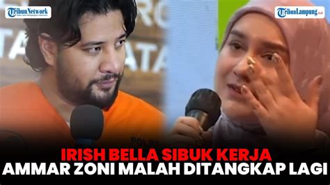 Irish Bella Sibuk Kerja Ammar Zoni Malah Ditangkap Lagi YouTube