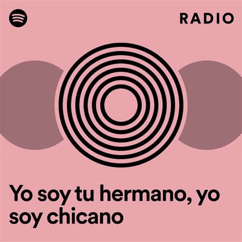 Yo Soy Tu Hermano Yo Soy Chicano Radio Playlist By Spotify Spotify