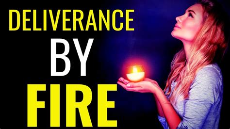 Deliverance By Fire Receive Your Deliverance By The Fire Of The Holy