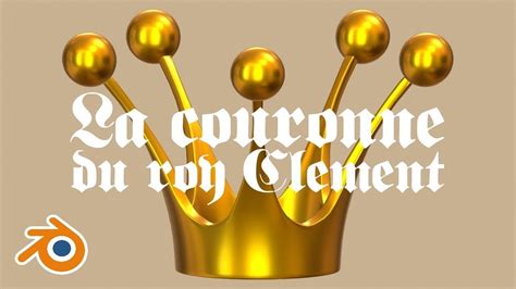 Blender La Couronne Du Roy Cl Ment Youtube