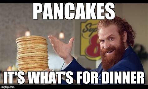 Pancakes Are For Dinner Imgflip