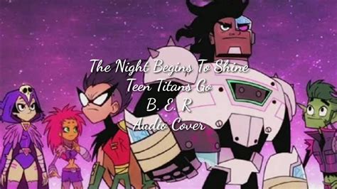 The Night Begins To Shine Song Teen Titans Go B E R Audio Cover